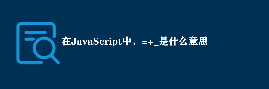 在JavaScript中，=+_是什么意思