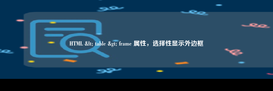 HTML < table > frame 属性，选择性显示外边框