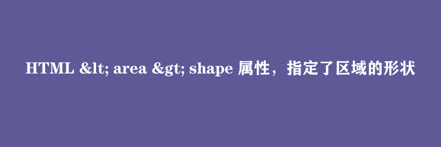 HTML < area > shape 属性，指定了区域的形状