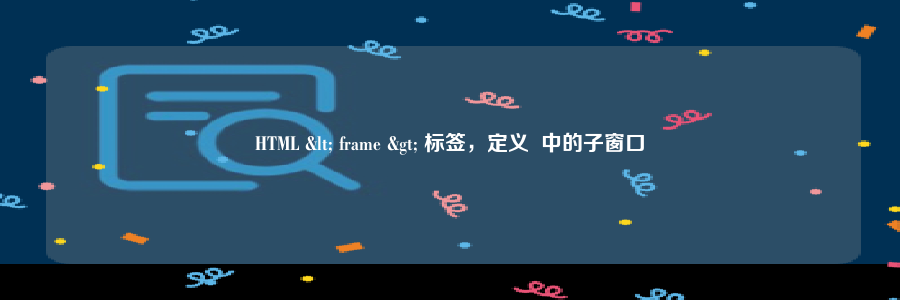 HTML < frame > 标签，定义  中的子窗口