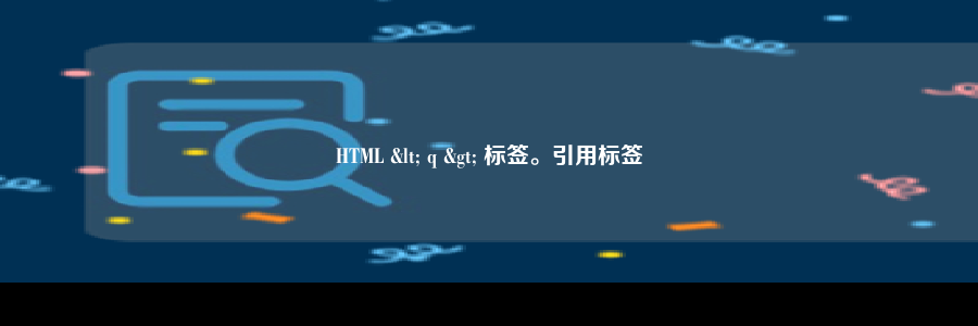 HTML < q > 标签。引用标签